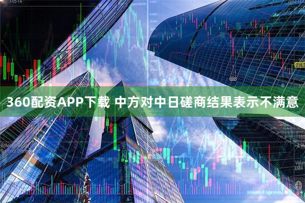 360配资APP下载 中方对中日磋商结果表示不满意